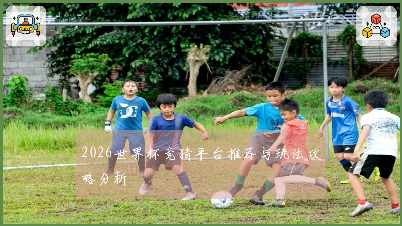 2026世界杯竞猜平台推荐与玩法攻略分析