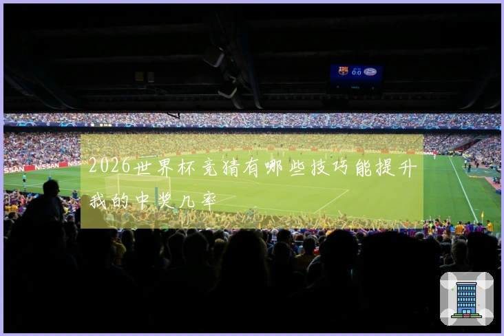 2026世界杯竞猜有哪些技巧能提升我的中奖几率